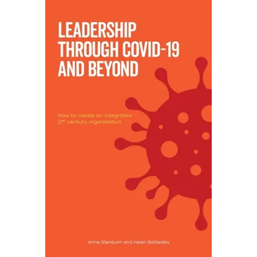 Leadership Through Covid-19 and Beyond: How to create an integrated 21st century organisation - Paperback
