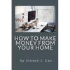 How to Make Money From Home: Quick and Easy Tips for Full Time Employment to Supplemental Income from Your Home - Paperback
