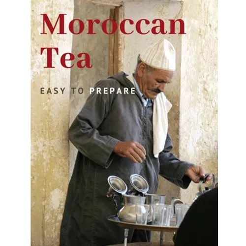 Moroccan Tea: Easy To prepare and enjoy with your family and friends - Paperback