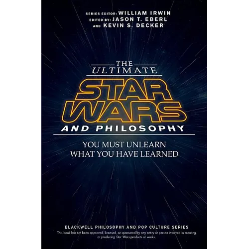 The Ultimate Star Wars and Philosophy: You Must Unlearn What You Have Learned - Paperback