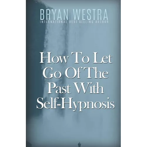 How To Let Go Of The Past With Self-Hypnosis - Paperback