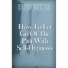 How To Let Go Of The Past With Self-Hypnosis - Paperback