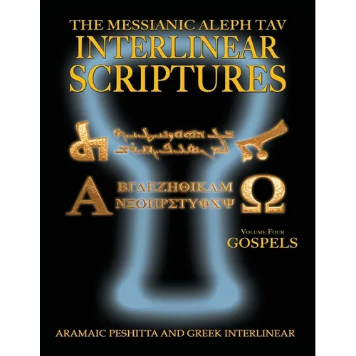 Messianic Aleph Tav Interlinear Scriptures Volume Four the Gospels, Aramaic Peshitta-Greek-Hebrew-Phonetic Translation-English, Bold Black Edition Stu - Paperback