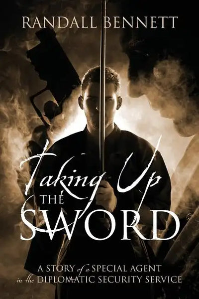Taking Up the Sword: A Story of a Special Agent in the Diplomatic Security Service - Paperback