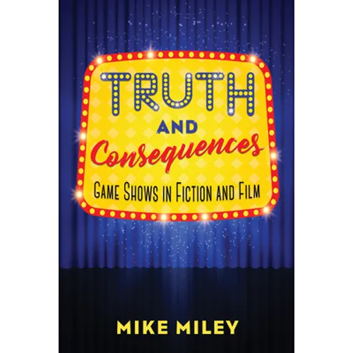 Truth and Consequences: Game Shows in Fiction and Film - Hardcover