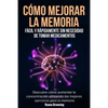 Cómo Mejorar la Memoria Fácil y Rápidamente Sin Necesidad de Tomar Medicamentos: Descubre cómo aumentar la concentración utilizando los mejores ejerci - Paperback