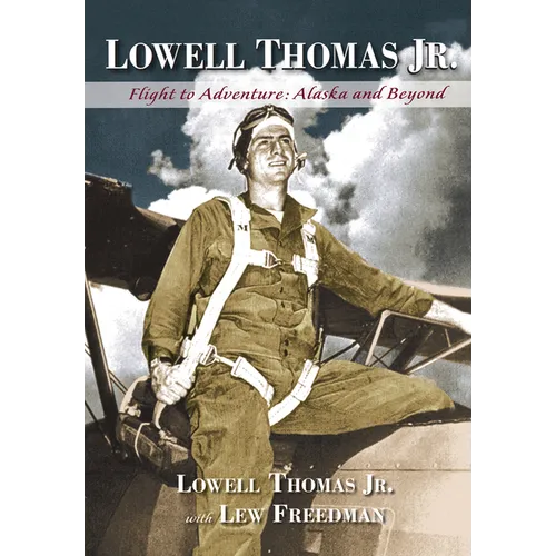 Lowell Thomas Jr.: Flight to Adventure, Alaska and Beyond - Hardcover