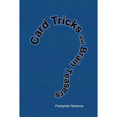 Card Tricks and Brain Teasers: A Beginners and Intermediate's Guide to Card Tricks, Puzzles and Brain Teasers of All Sorts - Paperback