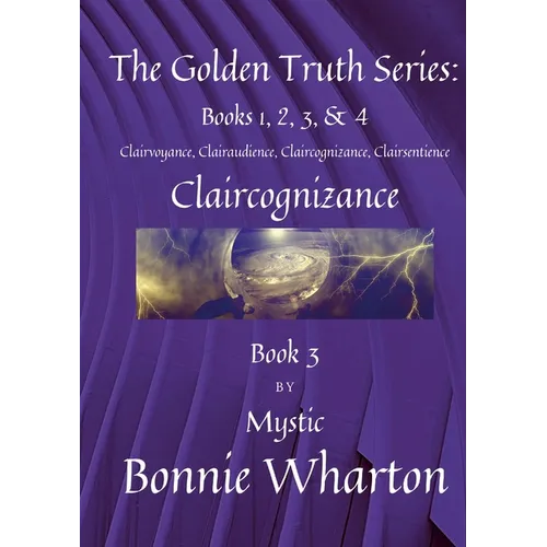 The Golden Truth Series: Clairvoyance, Clairaudience, Claircognizance, Clairsentience, Book 3: Claircognizance, Book 3 - Paperback