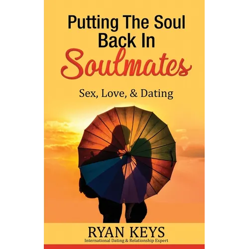 Putting The Soul Back In Soulmates: The Guide To Looking For Love and Conscious Dating in Today's World - Paperback