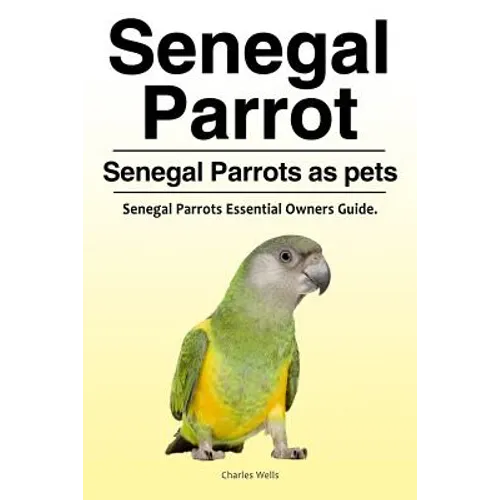 Senegal Parrot. Senegal Parrots as pets. Senegal Parrots Essential Owners Guide. - Paperback