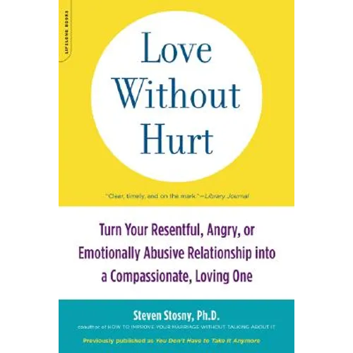 Love Without Hurt: Turn Your Resentful, Angry, or Emotionally Abusive Relationship Into a Compassionate, Loving One - Paperback