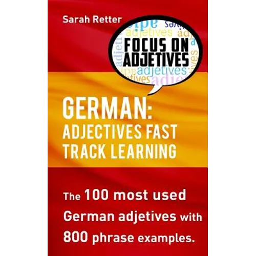 German: Adjectives Fast Track Learning: The 100 most used German adjectives with 800 phrase examples. - Paperback
