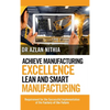 Achieve Manufacturing Excellence Lean and Smart Manufacturing: Requirement for the Successful Implementation of the Factory of the Future - Hardcover
