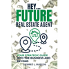 Hey...Future Real Estate Agent: Your Strategic Guide Into the Business and Beyond - Paperback