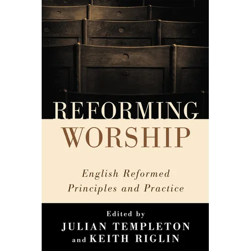 Reforming Worship: English Reformed Principles and Practice - Hardcover