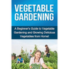 Vegetable Gardening: A beginner's guide to vegetable gardening and growing delicious vegetables from home! - Paperback
