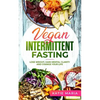 Vegan Intermittent Fasting: Lose Weight, Gain Mental Clarity and Change Your Life - Paperback