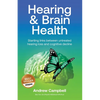 Hearing and Brain Health: Startling links between untreated hearing loss and cognitive decline - Paperback