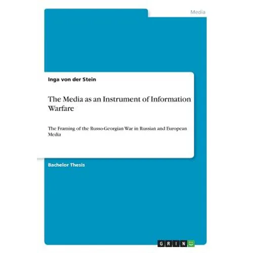 The Media as an Instrument of Information Warfare: The Framing of the Russo-Georgian War in Russian and European Media - Paperback
