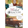 Wicked Syracuse: A History of Sin in Salt City - Hardcover
