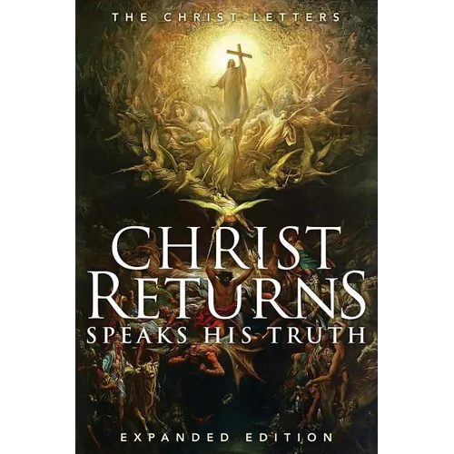 Christ Returns, Speaks His Truth: The Christ Letters - Paperback