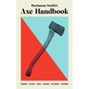 Buchanan-Smith's Axe Handbook: Knowing, Buying, Using, Hanging, Restoring & Adorning - Hardcover