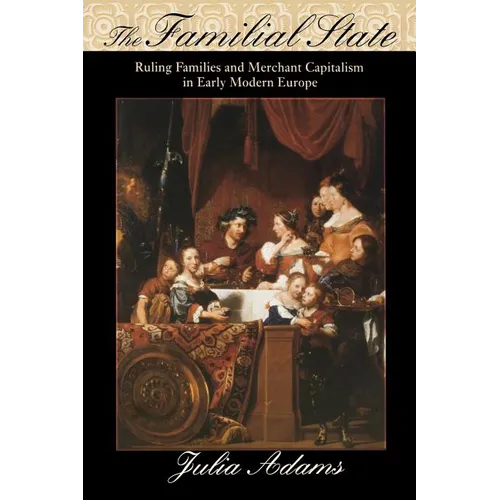 The Familial State: Ruling Families and Merchant Capitalism in Early Modern Europe - Paperback