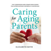 Caring For Aging Parents: Your Compassionate Guide to Regain Sanity, Reclaim Peace of Mind and Restore Life Balance to Avoid Burnout - Hardcover