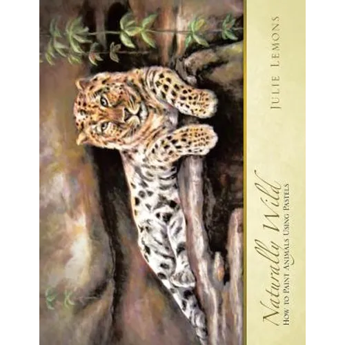 Naturally Wild: How to Paint Animals Using Pastels - Paperback