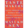Taste Makers: Seven Immigrant Women Who Revolutionized Food in America - Hardcover
