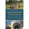 Groundwater Citizenship: Well Owners, Environmentalism, and the Depletion of the High Plains Aquifer - Hardcover