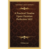 A Practical Treatise Upon Christian Perfection 1822 - Paperback