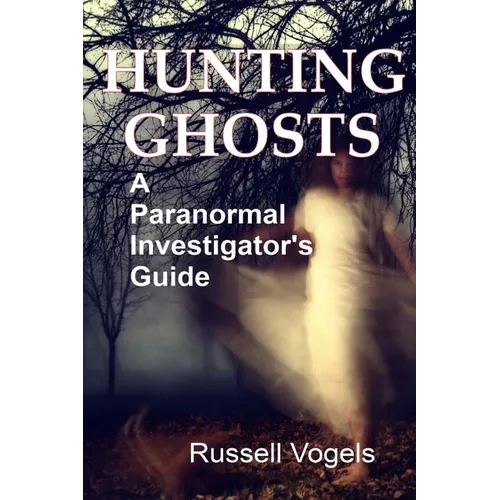 Hunting Ghosts: A Paranormal Investigator's Guide - Paperback