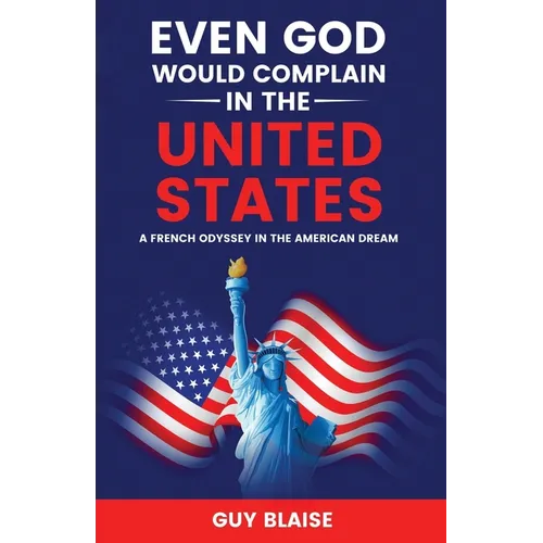 Even God Would Complain in the United States: A French Odyssey in The American Dream - Paperback