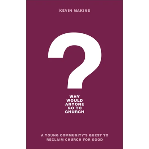 Why Would Anyone Go to Church?: A Young Community's Quest to Reclaim Church for Good - Paperback