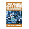 From Hoarder To Order: How To Stop Acquiring, Saving and Collecting Things - Paperback