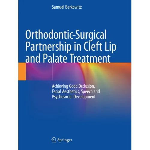 Orthodontic-Surgical Partnership in Cleft Lip and Palate Treatment: Achieving Good Occlusion, Facial Aesthetics, Speech and Psychosocial Development - Paperback