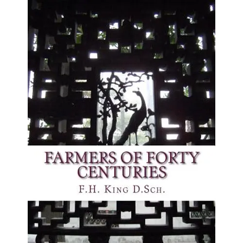 Farmers of Forty Centuries: Permanent Agriculture in China, Korea and Japan - Paperback
