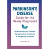 Parkinson's Disease Guide for the Newly Diagnosed: Understanding the Disease, Managing Your Symptoms, and Navigating Treatment - Paperback