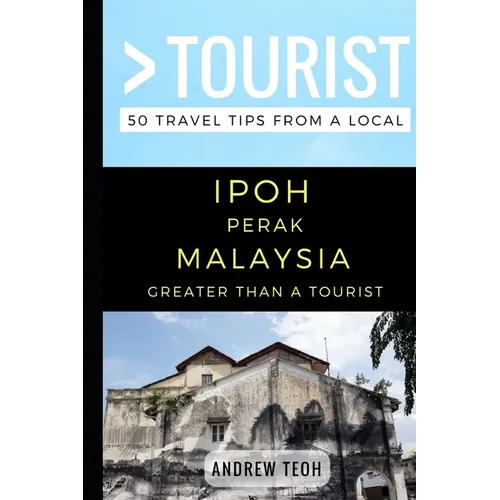 Greater Than a Tourist- Ipoh Perak Malaysia: 50 Travel Tips from a Local - Paperback