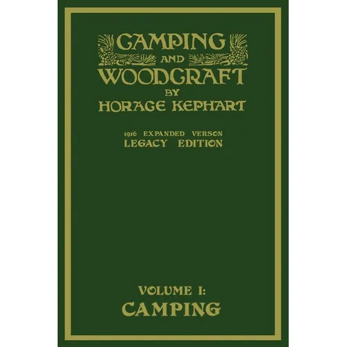 Camping And Woodcraft Volume 1 - The Expanded 1916 Version (Legacy Edition): The Deluxe Masterpiece On Outdoors Living And Wilderness Travel - Paperback