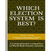 Which Election System is Best: A Comprehensive Comparison of World Wide Election Systems - Paperback