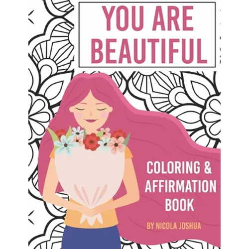 You Are Beautiful: Coloring & Affirmation Book: Relaxation, Encouragement, and Affirmations For Teen Girls: 48 Designs, Measures "8.5 x 11" - Paperback