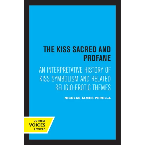 The Kiss Sacred and Profane: An Interpretative History of Kiss Symbolism and Related Religio-Erotic Themes - Paperback