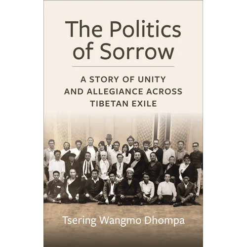 The Politics of Sorrow: Unity and Allegiance Across Tibetan Exile - Paperback