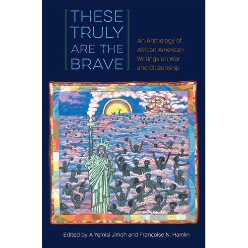 These Truly Are the Brave: An Anthology of African American Writings on War and Citizenship - Paperback