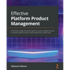 Effective Platform Product Management: An effortless strategy and execution guide for product managers who want to scale their platform business model - Paperback