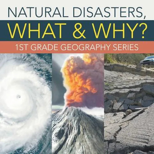 Natural Disasters, What & Why?: 1st Grade Geography Series - Paperback