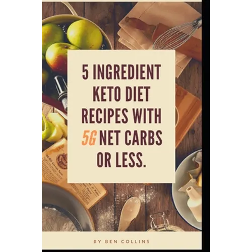 Keto in Five: Easy Five Ingredient Keto Diet Recipes With 5 Ingredients or Less & 5 Net Carbs or Less - Paperback